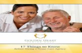 17 Things Home Care Guide - Golden Heart Senior Care ...€¦ · 17&Things&to&Know&Before&Hiring&a&Home&Care&Agency& Introduc>on As#health#issues#arise#in#parents#or#other#loved#ones,#or#simply#with#the#eﬀects#of#