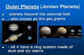 Outer Planets (Jovian Planets)€¦ · Outer Planets (Jovian Planets) -planets beyond the asteroid belt - also known as the gas giants - all 4 have a ring system made of dust and