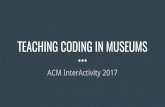 TEACHING CODING IN MUSEUMS · Coding at CCM Started with Game Design School Program in September 2013 Innovator of the Month Workshops Participated in the Hour of Code Video Game