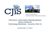CISS (Conn. Information Sharing System) Status Update ... · 9/5/2012  · CISS (Conn. Information Sharing System) Status Update & Technology Workshop – Security (Part 1) . September