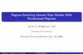 Regime-Switching Interest Rate Models With Randomized Regimes · Regime-Switching Interest Rate Models With Randomized Regimes James G. Bridgeman, FSA University of Connecticut Actuarial