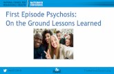 On the Ground Lessons Learned First Episode Psychosis… · Crisis Intervention: Traditional channels for crisis intervention may not be useful—individualize a crisis response using