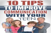 10 Tips to Improve Communication with Your Teen · 10 Tips to Improve Communication with Your Teen . 13 10 Tips to Improve Communication with Your Teen It’s easy to assume you know