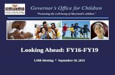 Looking Ahead: FY16-FY19goc.maryland.gov/wp-content/uploads/sites/8/2015/... · FY16 and beyond The Children’s Cabinet Strategic Plan provides a comprehensive, unified ... • Performance