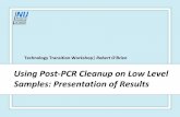 PCR Cleanup on Low Level Presentation of Results...Using Post‐PCR Cleanup on Low Level Samples: Presentation of Results 2 Technology Transition Workshop MinElute® Manual Procedure