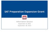 SAT Preparation Expansion Grant · SAT Preparation Expansion Grant Information Session September 8, 2015 September 18, 2015 1