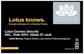 Lotus Domino Security NSL, Web SSO, Notes ID vaultFILE/T2S4-DominoSecurity.pdf · 2016-07-09 · 17 Configuring the Lotus Notes ID Vault Use Admin Client to create and manage ID vaults