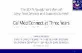 Cal MediConnect at Three Years - The SCAN Foundation · Cal MediConnect at Three Years SARAH BROOKS DEPUTY DIRECTOR, HEALTH CARE DELIVERY SYSTEMS CALIFORNIA DEPARTMENT OF HEALTH CARE