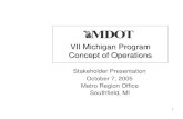 MDOT VII Concept of Operations - Michigan...Concept of Operations Stakeholder Presentation October 7, 2005 Metro Region Office Southfield, MI. 2 Agenda • Background • What VII