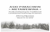 ASKI PIMACIWIN METAWEWINA - MFNERC · 2020-03-12 · ASKI PIMACIWIN METAWEWINA Youth Gathering for Traditional Land Based Teachings & Games INFORMATION PACKAGE AND SCHOOL REGISTRATION