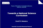 Towards a National Science Curriculum€¦ · Towards a National Science Curriculum Geoff N Masters Future of Schooling in Australia Conference. Melbourne, Sept 2007