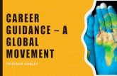 CAREER GUIDANCE A GLOBAL MOVEMENT · GLOBAL MOVEMENT TRISTRAM HOOLEY. MY DEFINITION OF CAREER Career is… the individual’s journey through life, learning and work. ... •Developing