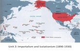 Unit 2: Imperialism and Isolationism (1890-1930) · 2018-09-06 · Unit 2: Imperialism and Isolationism (1890-1930) Imperialism •What is an empire ... something? Pro-Imperialism