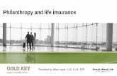 Philanthropy and life insurance - CAGP · –A life insurance policy, other than an annuity contract, that has not matured, nil, … • What does this mean? –Easier administration
