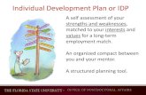 Individual Development Plan or IDP · Individual Development Plan or IDP. A self assessment of your strengths and weaknesses, matched to your interests and values for a long-term
