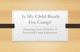 Is My Child Ready For Camp?€¦ · Choosing a Camp Why is your child going to camp- sports? fun? What are their support needs? Day or Overnight? Here are some basic questions to