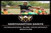 NORTHAMPTON SAINTS · INTERNATIONAL RUGBY DEVELOPMENT BROCHURE . WHY INTERNATIONAL? At Northampton Saints we are hugely passionate about developing aspiring young players and coaches