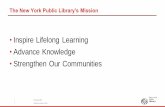 Inspire Lifelong Learning Advance Knowledge …...The New York Public Library’s Mission •Inspire Lifelong Learning •Advance Knowledge •Strengthen Our Communities February 2018