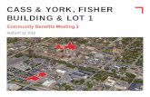 CASS & YORK, FISHER BUILDING & LOT 1€¦ · CASS & YORK, FISHER BUILDING & LOT 1. Community Benefits Meeting 2. AUGUST 22, 2018
