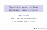 Algorithmic aspects of finite semigroup theory, a tutorialjep/PDF/Exposes/StAndrews.pdfLIAFA, CNRS and University Paris VII Algorithmic aspects of ﬁnite semigroup theory, a tutorial