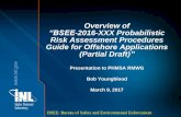Overview of “BSEE-2016-XXX Probabilistic Risk Assessment … · Overview of “BSEE-2016-XXX Probabilistic Risk Assessment Procedures Guide for Offshore Applications ... Probabilistic