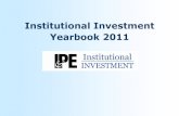 Institutional Investment Yearbook 2011 · 2012-03-13 · Yearbook: Contents Building on the success of recent years, the Editorial Team at IPE Institutional Investment is publishing