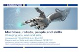 Machines, robots, people and skills · Machines, robots, people and skills Changing jobs, work and skills Konstantinos POULIAKAS & Jiri BRANKA Department for Skills and Labour Market,