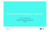 Estonia’s E-Residency Concept · 2015-10-05 · Estonia’s E-Residency Concept FinanceEstonia www.ﬁnanceestonia.eu 2014 . E-Residency Idea ! E-resident is a non-resident person