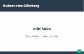 Kubernetes GöteborgMinikube is a tool that makes it easy to run Kubernetes locally. “ Minikube runs a single-node Kubernetes cluster inside a Virtual Machine (VM) on your laptop