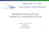 Metadata Working Group Update to Coordination Group · 2015-09-22 · Metadata Working Group Update to Coordination Group Jennifer Carlino, Chair FGDC OS 303-202-4260 jcarlino@usgs.gov