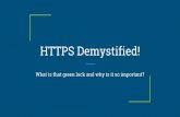 HTTPS Demystified!garster.github.io/p/https/slides/HTTPS.pdf · SSL and TLS Secure Socket Layer Version 1, 2 and 3. All broken, don’t use these. Transport Layer Security, same thing,