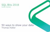SQL Bits 2018 · 2019-03-08 · 50 ways to show your data Thomas Hütter, Diplom-Betriebswirt • Application developer, consultant, accidental DBA • Worked at consultancies, ISVs,