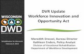 DVR Update Workforce Innovation and Opportunity Act · Rehabilitation for Wisconsin . February 9, 2016 . DVR Update . Workforce Innovation and Opportunity Act . Meredith Dressel,