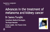 Advances in the treatment of melanoma and kidney …...The Royal Marsden 1 Advances in the treatment of melanoma and kidney cancer Dr Samra Turajlic Consultant Medical Oncologist,