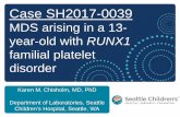 MDS arising in a 13- year-old with RUNX1 · 2020-04-15 · Karen M. Chisholm, MD, PhD. Department of Laboratories, Seattle Children’s Hospital, Seattle, WA. Case SH2017-0039. MDS