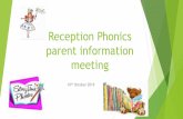Phonics parent information meeting · 2019-10-11 · Reception Phonics parent information meeting 10th October 2019. Aims of the session Understand what phonics is Understand its