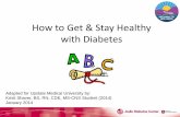 How to Get & Stay Healty with Diabetes · 2020-07-31 · How to Get & Stay Healthy with Diabetes Adapted for Upstate Medical University by: Kristi Shaver, BS, RN, CDE, MS-CNS Student