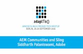 AEM Communities and Sling Siddharth Palaniswami, Adobe · Siddharth Palaniswami, Adobe. Agenda adaptTo() 2016 2 § Introduction § Challenges of UGC and personalized content § Storage
