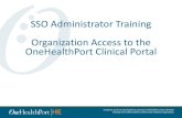 SSO Administrator Training Organization Access to …...SSO Administrator Training Organization Access to the OneHealthPort Clinical Portal 2 Agenda •Overview of the Clinical Portal