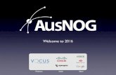 Welcome to 2016 - AusNOG...ausnog.net AusNOG 2016 Day 1 8.30-5.00 Registration 9.30-9.45 Presenter: David Hughes Affiliation: Network Knowledge Title: Welcome to AusNOG 9.45-10.15