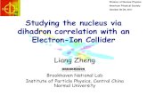 Studying the nucleus via dihadron correlation with an Electron-Ion … · 2013-05-14 · Studying the nucleus via dihadron correlation with an Electron-Ion Collider Liang Zheng Brookhaven