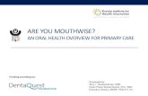 ARE YOU MOUTHWISE? · Primary teeth begin to erupt around six months of age. However, a few newborns are born with a tooth and some may not get their first tooth before age one. There