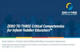 ZERO TO THREE Critical Competencies for …ZERO TO THREE Critical Competencies for Infant‐Toddler Educators Sarah LeMoine • Director, Early Childhood Workforce Innovations department