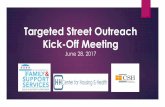 Targeted Street Outreach Kick-Off Meeting June 28, 2017 · Kick-Off Meeting June 28, 2017. Welcome and Introductions Name Agency Number of years in Outreach. Targeted Outreach Occurring