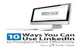 10 Ways You Can Use LinkedIn to Prospect More Efiectively from | 1ww1.prweb.com/prfiles/2014/10/27/12280189/Ten Ways You... · 2014-10-27 · 10 Ways You Can Use LinkedIn to Prospect