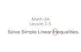 Math-2A Lesson 1-5 - jefflongnuames.weebly.com€¦ · Lesson 1-5 Solve Simple Linear Inequalities. 2 ( x 3 ) 5 (2 x 1 ) 3 10 5 4 1. x 2. Solve for x: Solve for x: 3. What property