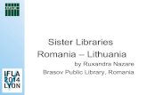 Sister Libraries Romania – Lithuania · Romania – Lithuania by Ruxandra Nazare Brasov Public Library, Romania. Culture Capsule Brașov - Silute. Goal – to produce a ... language,