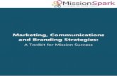 A Toolkit for Mission Success · 2018-12-17 · Mission Spark Marketing, Communications, and Branding Toolkit 3 About Mission Spark and the Authors Mission Spark, LLC () partners