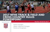 2017 NFHS TRACK & FIELD AND CROSS COUNTRY RULES POWERPOINTField&CCPowerpoint(1)… · 2017 NFHS TRACK & FIELD AND CROSS COUNTRY RULES POWERPOINT Rules Changes Major Editorial Changes
