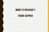 WHAT IS VOLCANO ? TUANA SAPMAZ · Smoke rising from the volcano Vesuvius, it has transformed the city cemetery in a short time. It was no more than 20,000 people. People, roasted